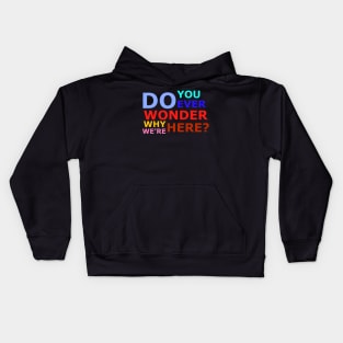 Do you ever wonder why we’re here? Kids Hoodie